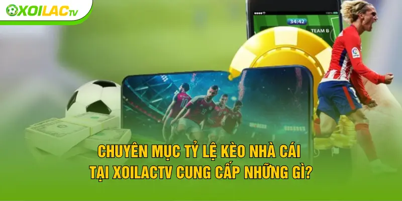 Chuyên mục tỷ lệ kèo nhà cái tại XOILACTV cung cấp những gì?