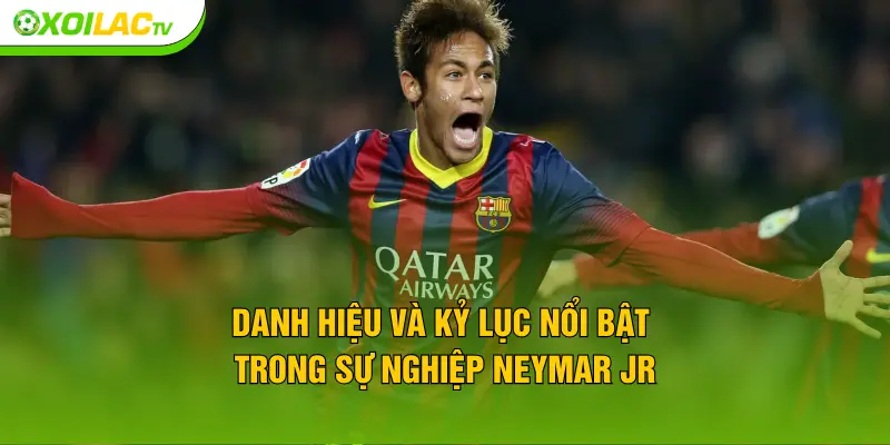 Danh hiệu và kỷ lục nổi bật trong sự nghiệp Neymar Jr