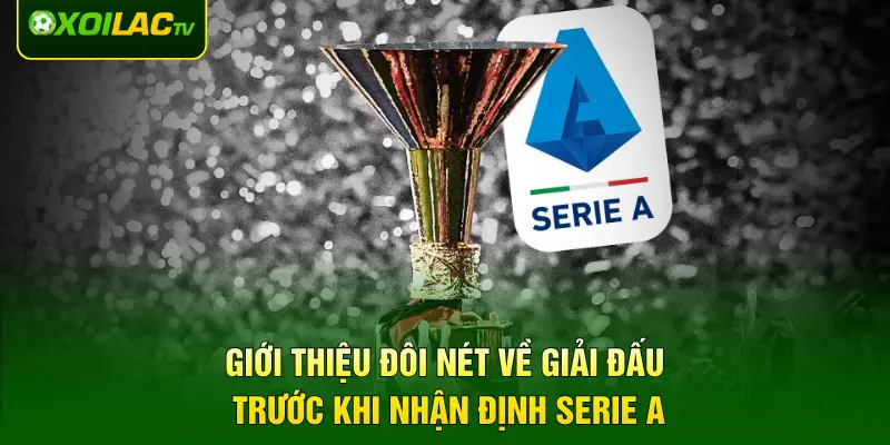Giới thiệu đôi nét về giải đấu trước khi nhận định Serie A