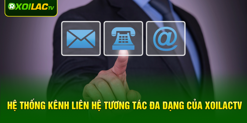 Hệ thống kênh liên hệ tương tác đa dạng của XOILACTV
