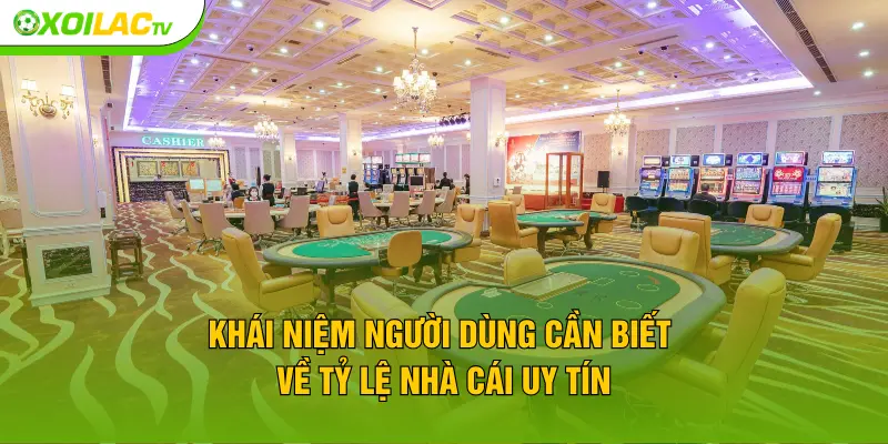 Khái niệm người dùng cần biết về tỷ lệ nhà cái uy tín