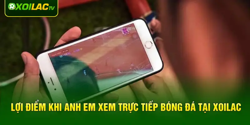 Lợi điểm khi anh em xem trực tiếp bóng đá tại XOILAC