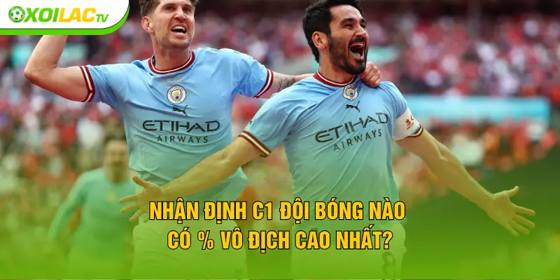 Nhận định C1 đội bóng nào có % vô địch cao nhất?