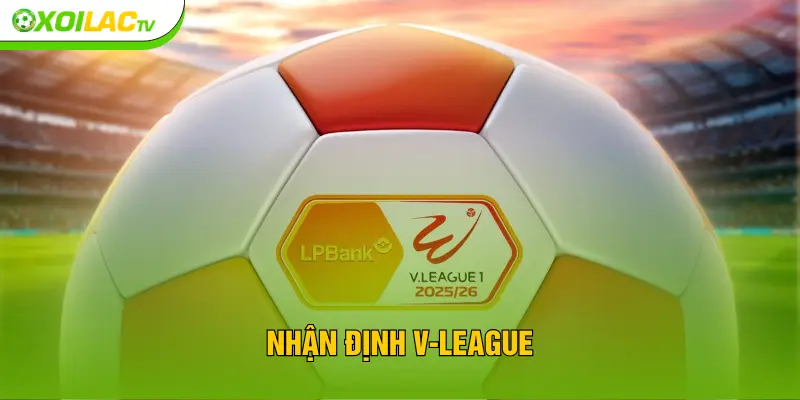Nhận định V-League 2026 - Những Biến Chuyển Mới Nhất Vòng 16