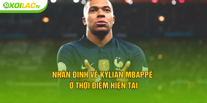 Nhận định về Kylian Mbappé ở thời điểm hiện tại