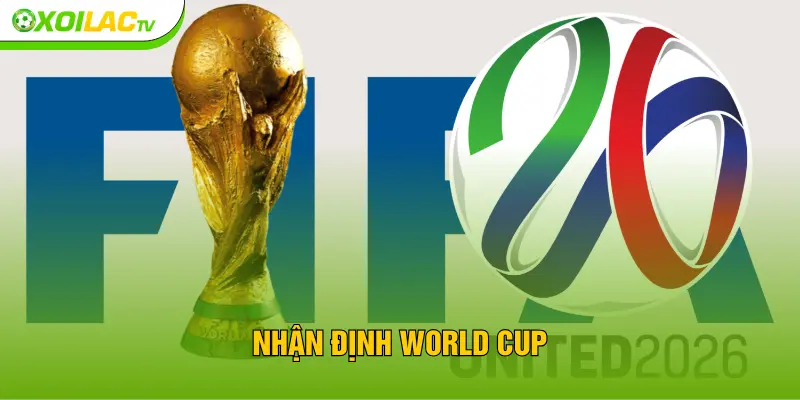 Nhận Định World Cup 2026 - XOILAC Giải Mã Nhà Vua Cấp ĐTQG