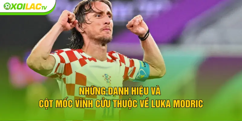 Những danh hiệu và cột mốc vĩnh cửu thuộc về Luka Modrić