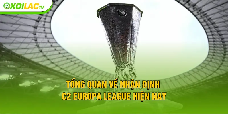 Tổng quan về nhận định C2 Europa League hiện nay