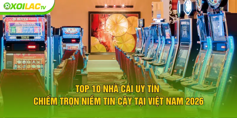 Top 10 nhà cái uy tín chiếm trọn niềm tin cậy tại Việt Nam 2026